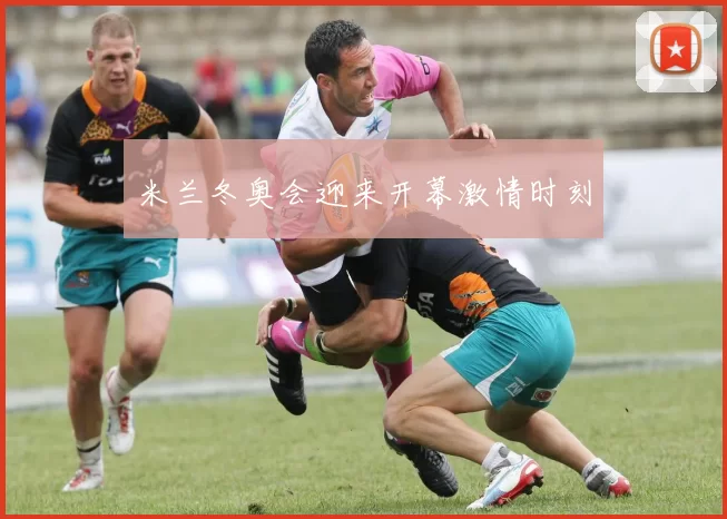 米兰冬奥会迎来开幕激情时刻