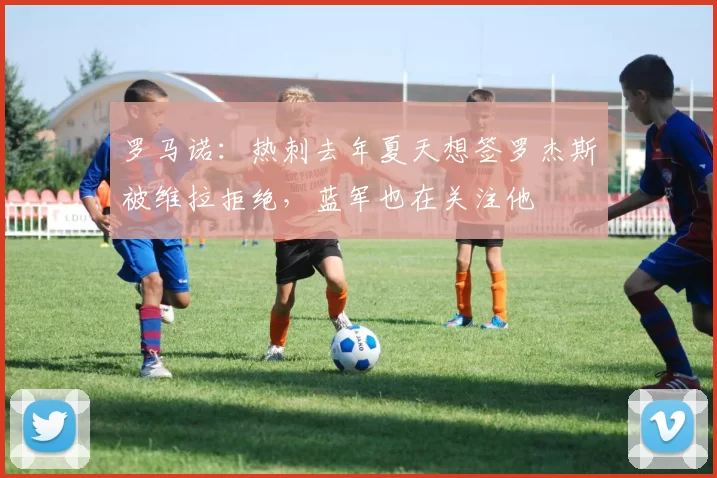 罗马诺：热刺去年夏天想签罗杰斯被维拉拒绝，蓝军也在关注他